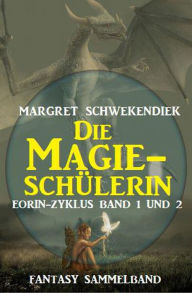 Title: Die Magieschülerin: Eorin-Zyklus Band 1 und 2, Author: Margret Schwekendiek