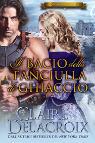 Title: Il bacio della fanciulla di ghiaccio (Spose per amore, #3), Author: Claire Delacroix
