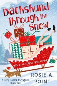 Title: Dachshund Through the Snow (A Very Murder Christmas), Author: Rosie A. Point