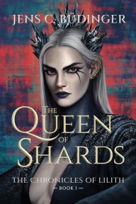 Title: The Queen of Shards (The Chronicles of Lilith, #1), Author: Jens C. Büdinger