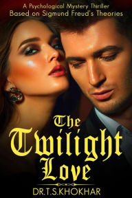 Title: The Twilight Love: A Psychological Mystery Thriller Based on Sigmund Freud's Theoriesfictio, Author: Tahir Saleem Khokhar