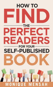 Title: How to Find the Perfect Readers for Your Self-Published Book, Author: Monique Mensah