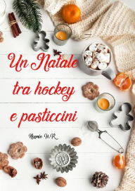 Title: Un Natale tra hockey e pasticcini, Author: Noemie H.R