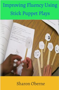 Title: Improving Fluency Using Stick Puppet Plays, Author: Sharon Oberne