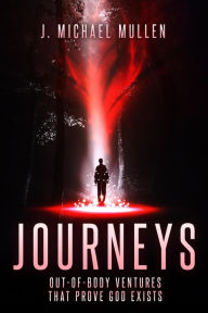 Title: Journeys - Out-Of-Body Ventures That Prove God Exists, Author: Michael Mullen