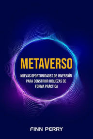 Title: Metaverso: Nuevas oportunidades de inversión para construir riquezas de forma práctica, Author: Finn Perry