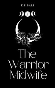 Mobile books free download The Warrior Midwife by E.P. Bali PDF MOBI FB2 English version 9780645293999