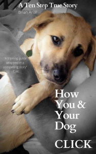 Title: How You & Your Dog Click, Author: Brian Arial