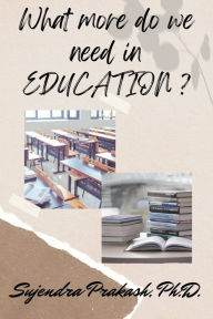 Title: What more do we need in EDUCATION?, Author: Sujendra Prakash