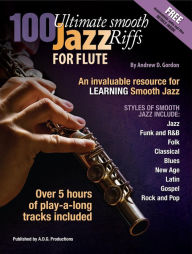 Title: 100 Ultimate Smooth Jazz Riffs for Flute, Author: Andrew D. Gordon