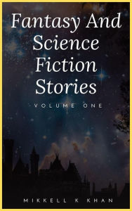 Title: Fantasy and Science Fiction Stories (Fantasy and Science Fiction Stories Collection, #1), Author: Mikkell Khan