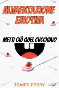 Title: Alimentazione emotiva: metti giù quel cucchiaio, Author: James Perry