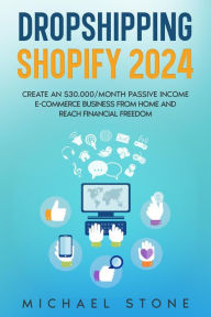 Title: Dropshipping Shopify 2024 Create an $30.000/month Passive Income E-commerce Business From Home and Reach Financial Freedom, Author: Michael Stone