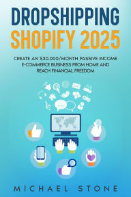 Title: Dropshipping Shopify 2025 Create an $30.000/month Passive Income E-commerce Business From Home and Reach Financial Freedom, Author: Michael Stone