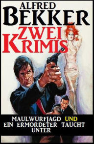 Title: Maulwurfjagd und Ein Ermordeter taucht unter: Zwei Alfred Bekker Krimis, Author: Alfred Bekker