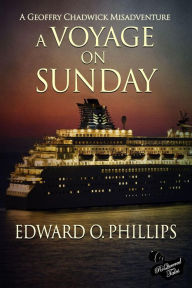 Title: A Voyage on Sunday (Geoffry Chadwick Misadventure, #5), Author: Edward O Phillips
