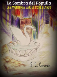 Title: La Sombra de Populla: Las Aventuras bajo el Cisne Blanco, Author: S. C. Coleman