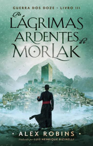 Title: As lágrimas ardentes de Morlak (Guerra dos Doze, #3), Author: Alex Robins