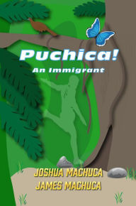 Title: Puchica! An Immigrant, Author: Joshua Machuca