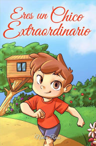 Title: Eres un Chico Extraordinario: Una colección de historias inspiradoras sobre el valor, la amistad, la fuerza interior y la autoconfianza (Libros Motivadores para Niños, #4), Author: Nadia Ross
