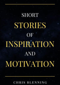 Title: Short Stories of Inspiration and Motivation, Author: Chris Blenning