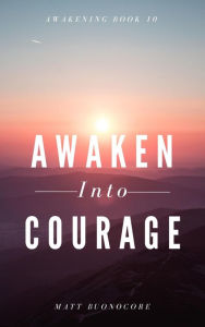 Title: Awaken Into Courage (Awakening, #10), Author: Matthew Buonocore