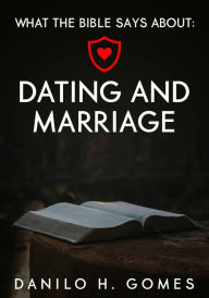 Title: What the Bible says about: Dating and Marriage, Author: Danilo H. Gomes