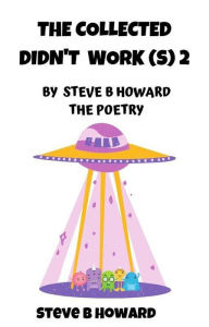 Title: The Collected Didn't Work(s) 2 POETRY By Steve B Howard, Author: Steve Howard