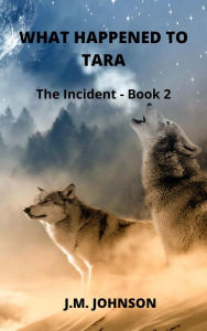 Title: What Happened to Tara (The Incident Book 2), Author: J.M. Johnson