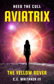 Title: The Yellow Rover: Aviatrix (The Rover Series Universe, #4), Author: C.E. Whitaker