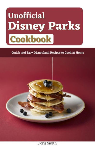 Unofficial Disney Parks Cookbook : Quick and Easy Disneyland Recipes to ...