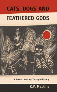 Title: Cats, Dogs and Feathered Gods, Author: V. Martins K.