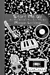 Title: Start Me Up: How That Band Got That Name They Got, Author: Morgan Locklear