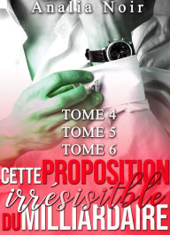 Title: Cette Proposition Irrésistible Du Milliardaire - Tomes 4 à 6, Author: Analia Noir