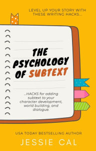 Title: The Psychology of Subtext (Writing Hacks for Authors, #1), Author: Jessie Cal