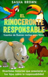 Title: El Rinoceronte Responsable Cuentos de buenas noches para niños divertidas historias que enseñaran a tus hijos sobre la responsabilidad (Cuentos de animales, Colección de valores, #2), Author: Sasha Brown