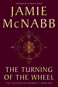 Title: The Turning of the Wheel (The Assassins of Harmony, #1), Author: Jamie McNabb