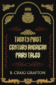 Title: Twenty First Century American Fairy Tales, Author: B. Craig Grafton