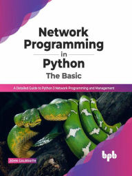 Title: Network Programming in Python: The Basic: A Detailed Guide to Python 3 Network Programming and Management (English Edition), Author: John Galbraith