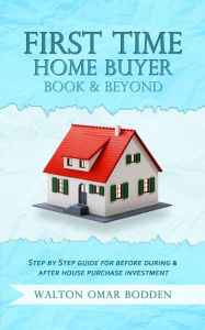 Title: First Time Home Buyer Book & Beyond, Author: Walton Omar Bodden