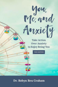Title: You, Me, and Anxiety: Teen Edition, Author: Dr. Robyn Reu Graham