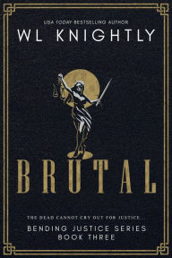 Title: Brutal (Bending Justice, #3), Author: WL Knightly