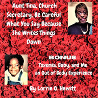 Title: Aunt Tina, Church Secretary, Be Careful What You Say Because She Writes Things Down Bonus Toxemia, Baby, and Me an Out of Body Experience, Author: Lorrie Hewitt