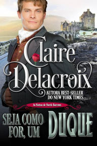 Title: Seja Como For, Um Duque (As Noivas de North Barrows, #2), Author: Claire Delacroix