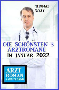 Title: Die schönsten 3 Arztromane im Januar 2022: Arztroman Sammelband, Author: Thomas West