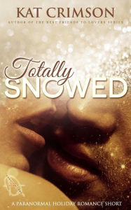 Title: Totally Snowed: A Paranormal Holiday Romance Short, Author: Kat Crimson
