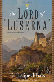Title: The Lord of Luserna: A Novel of the Waldensians (Witnesses of the Light, #2), Author: D. J. Speckhals