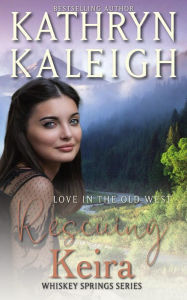 Title: Rescuing Keira (Whiskey Springs, #6), Author: Kathryn Kaleigh