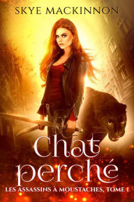 Title: Chat perché (Les Assassins à moustaches, #1), Author: Skye MacKinnon