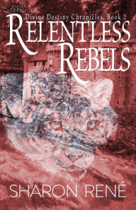 Title: Relentless Rebels (Divine Destiny), Author: Sharon René